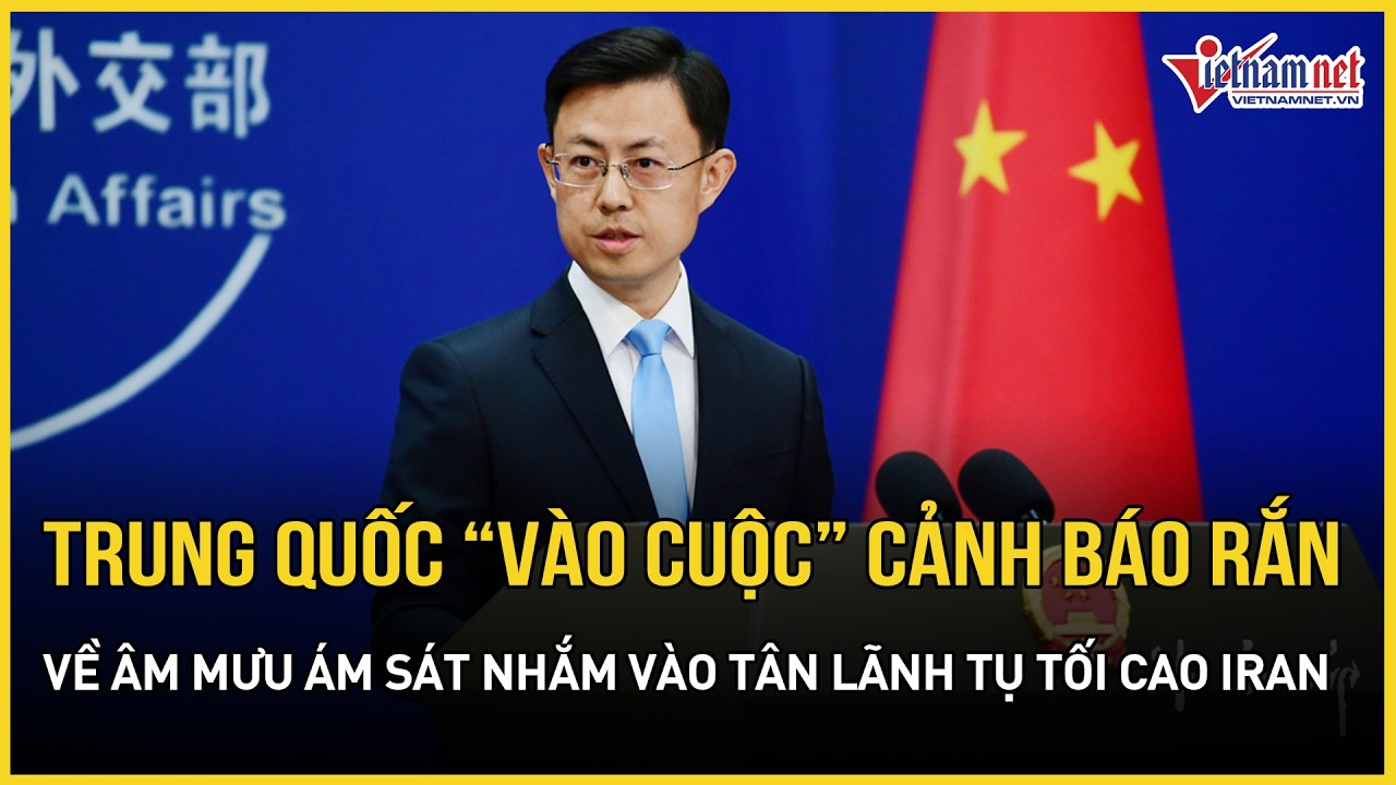 Cực căng: Trung Quốc “vào cuộc” cảnh báo rắn về âm mưu ám sát nhắm vào Tân lãnh tụ tối cao Iran
