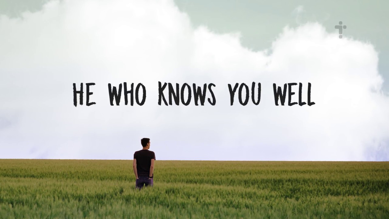 He who knows you well (Christian Music) [Lyrics] - ActiveChristianity