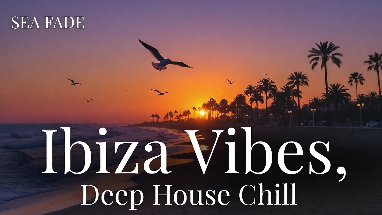 Ibiza Deep House 2026 🌅 Chillout & Relaxing Music | SEA FADE