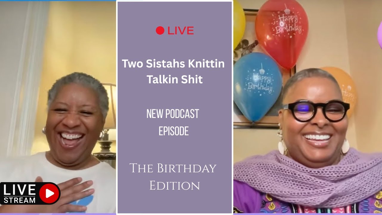 Two Sistahs Knittin Talkin Sh*t: Birthday Celebration