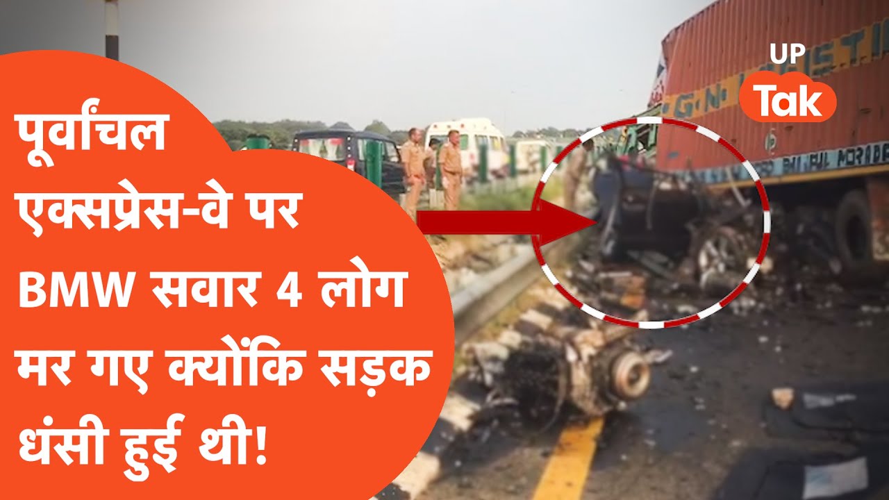 Purvanchal Expressway : BMW में सवार 4 लोगों की एक्सीडेंट में मौत जो कि टल सकती थी अगर..