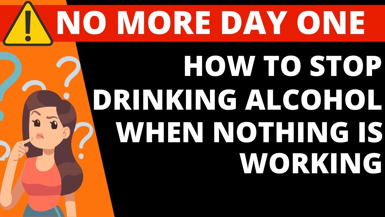 How to stop drinking alcohol when nothing seems to be working