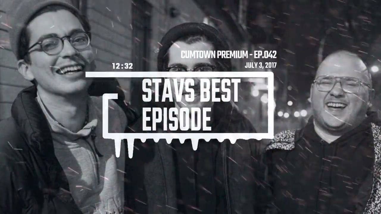 CumTown Premium - EP.042 - Stav's Best Episode (7/3/17)