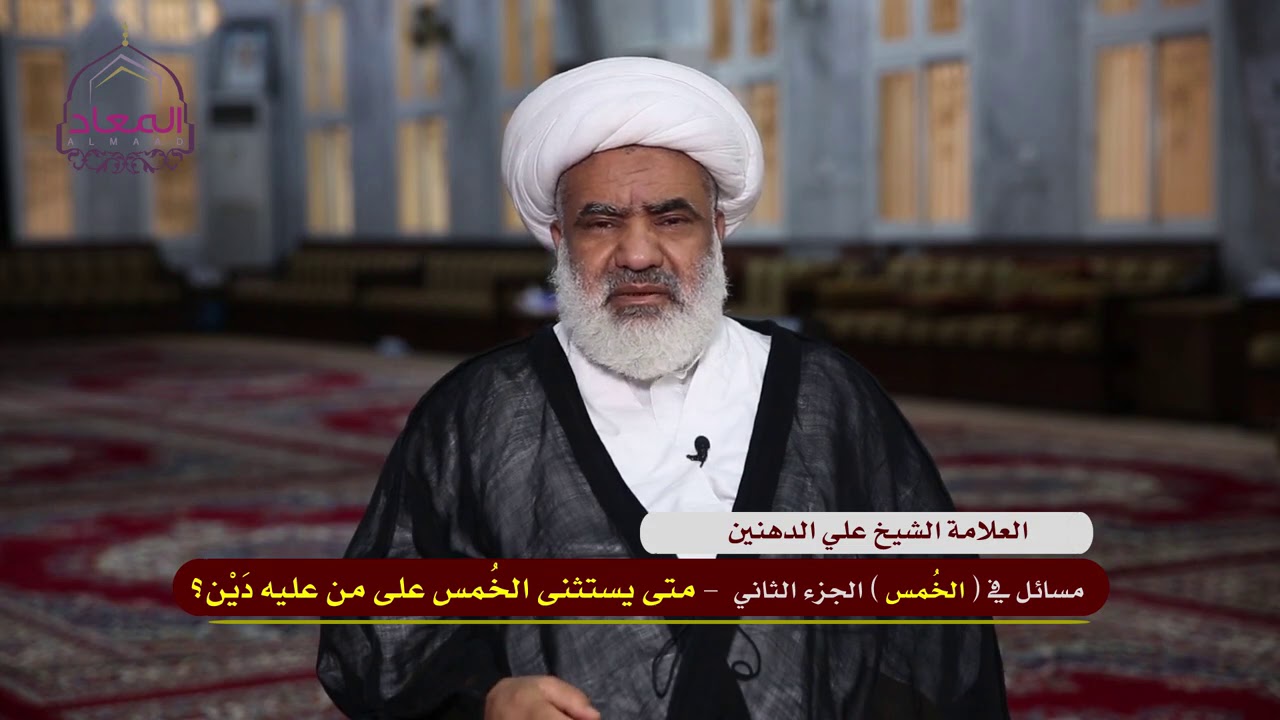مسائل الخمس (2) ما هي صور استثناء الخمس لمن في ذمته دين على رأي السيد السيستاني II الشيخ علي الدهنين