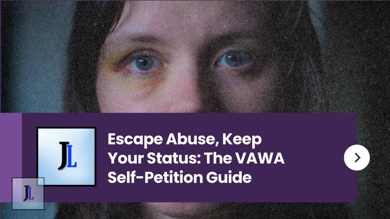 Escape Abuse, Keep Your Status: The VAWA Self-Petition Guide