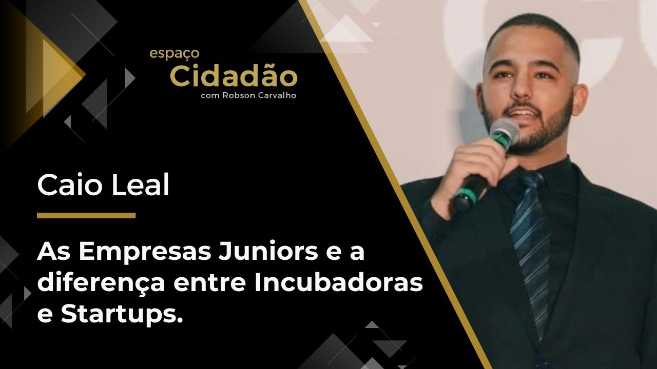 Caio Leal | As Empresas Juniors e a diferença entre Incubadoras e Startups.