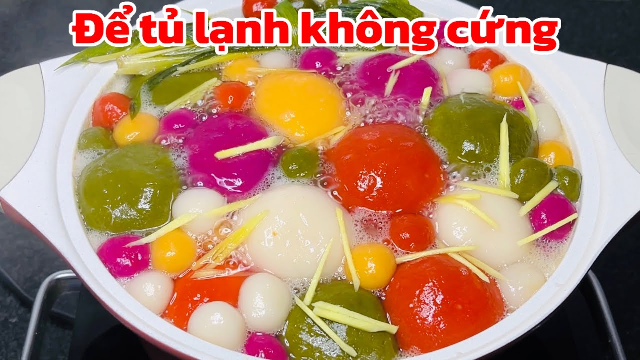 Cách làm chè trôi nước ngũ sắc để tủ lạnh càng ngon