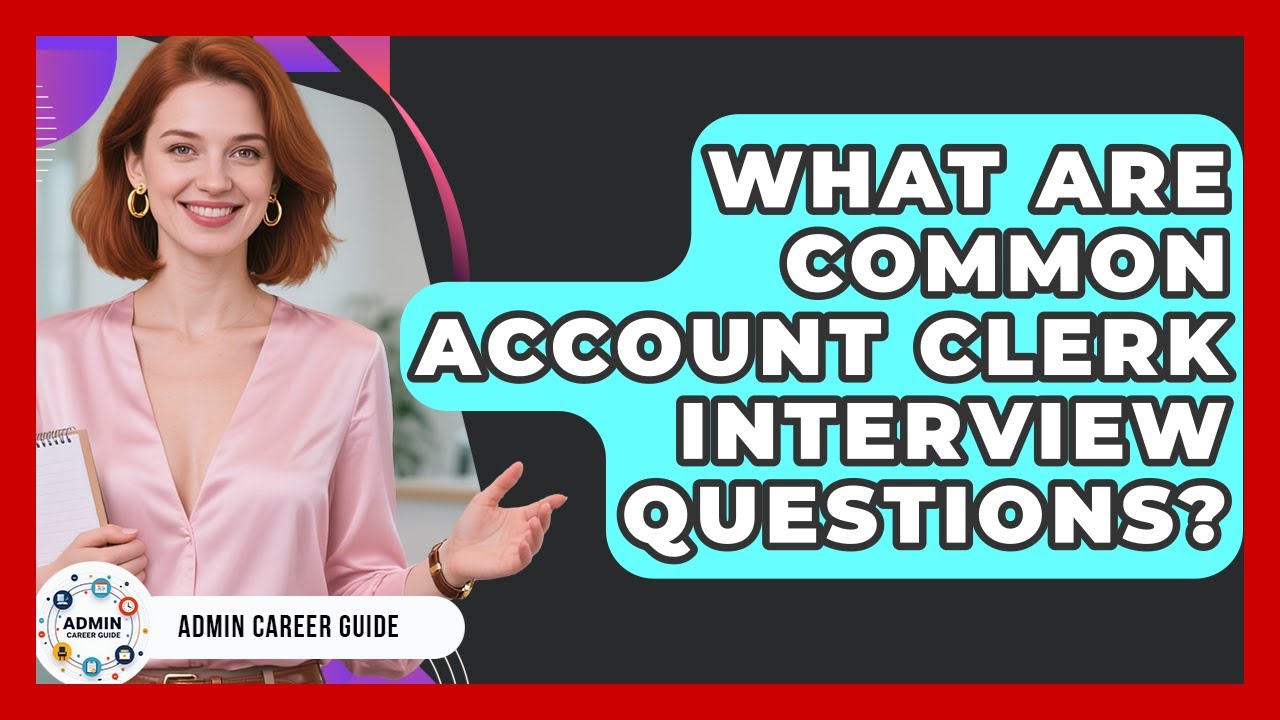 What Are Common Account Clerk Interview Questions? - Admin Career Guide