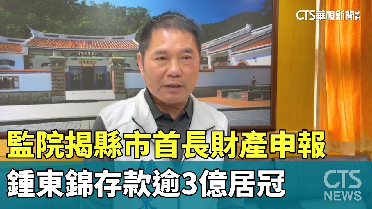 監院揭縣市首長財產申報　鍾東錦存款逾3億居冠｜華視新聞 20250909 @CtsTw