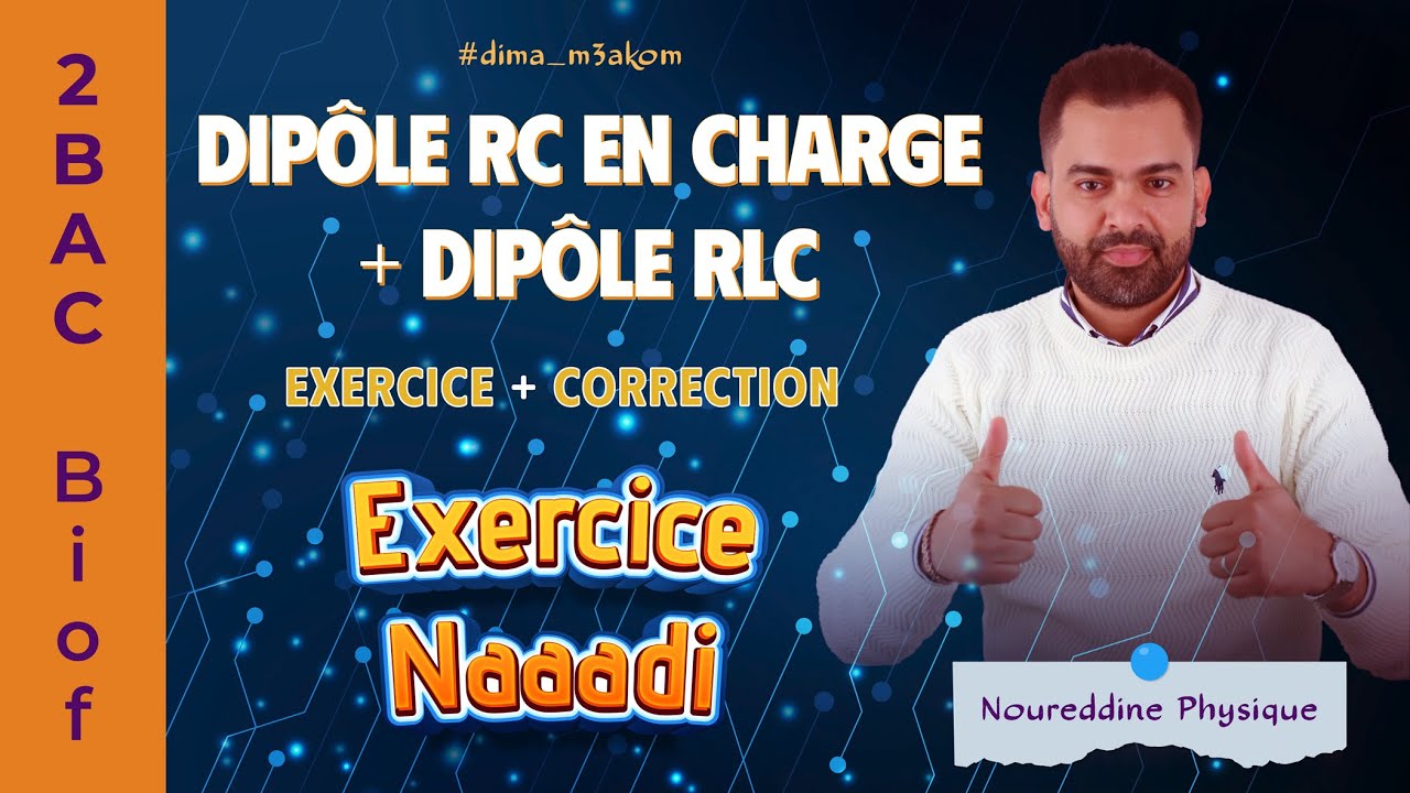 2BAC Biof | Dipôle RC en Charge + Dipôle RLC: Exercice + Correction, avec Pr. Noureddine