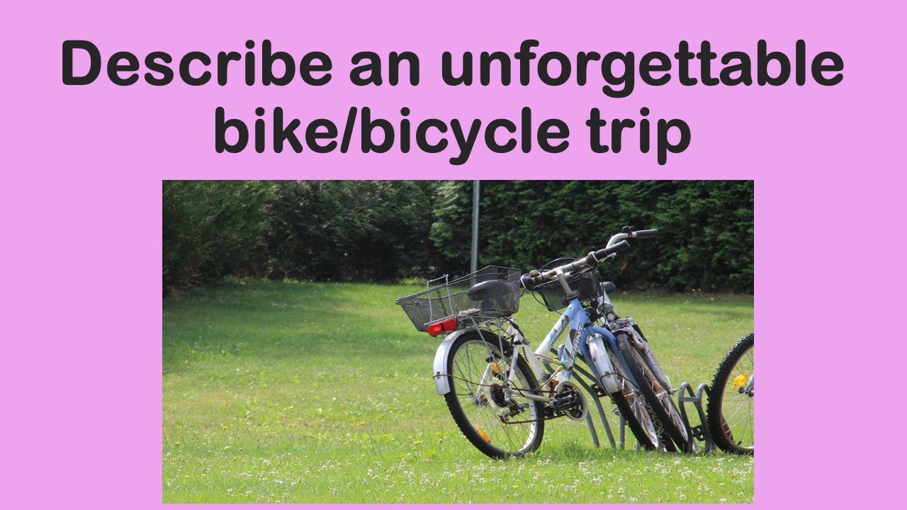 Describe an unforgettable bike or bicycle trip May to August 2021 IELTS Speaking Cue Card