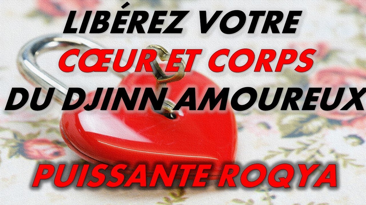 LIBÉREZ VOTRE CŒUR ET CORPS DU DJINN AMOUREUX  - PUISSANTE ROQYA