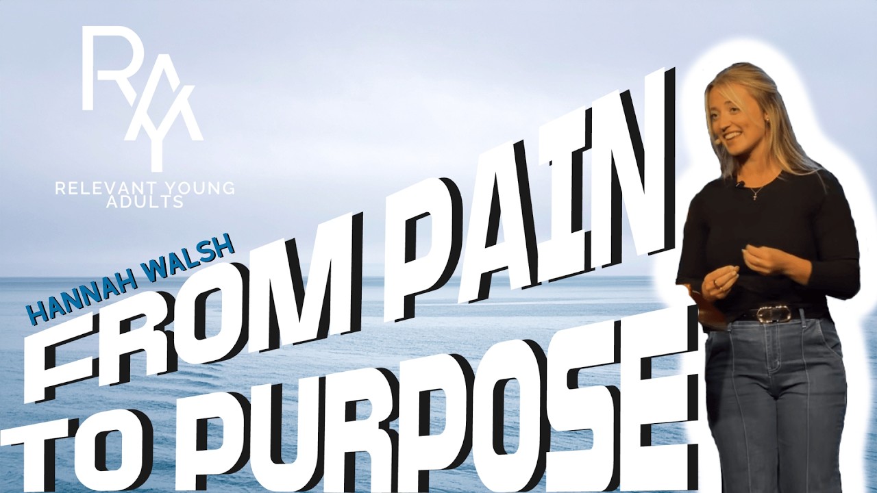 From Pain To Purpose | Relevant Young Adults | Hannah Walsh