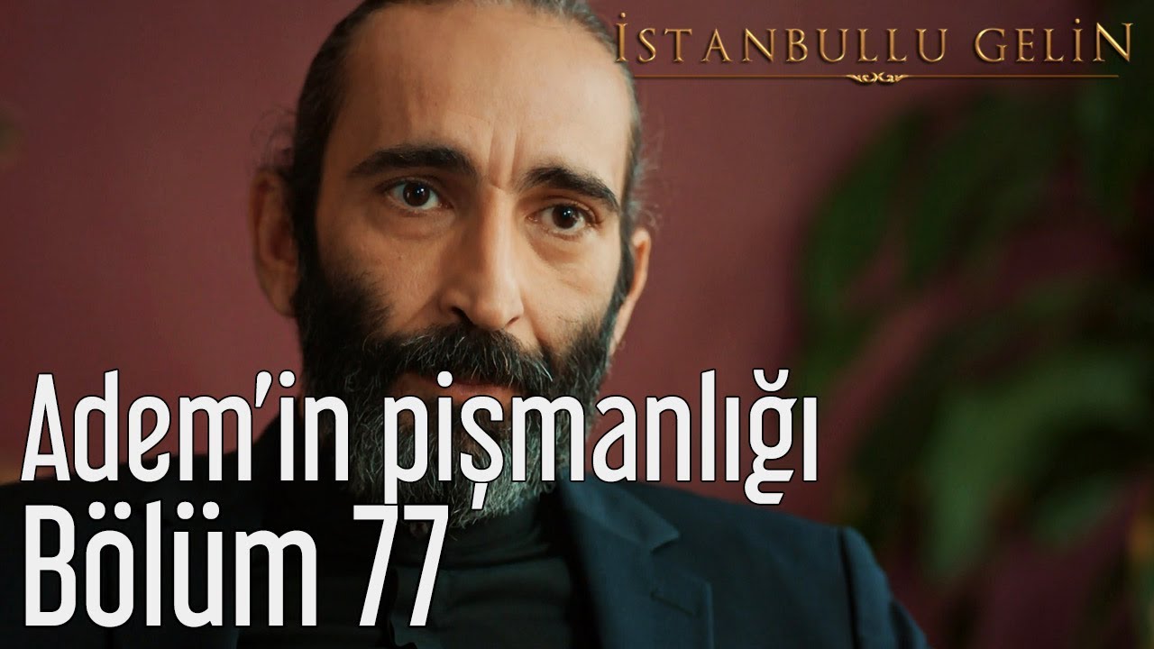 İstanbullu Gelin 77. Bölüm - Adem'in Pişmanlığı