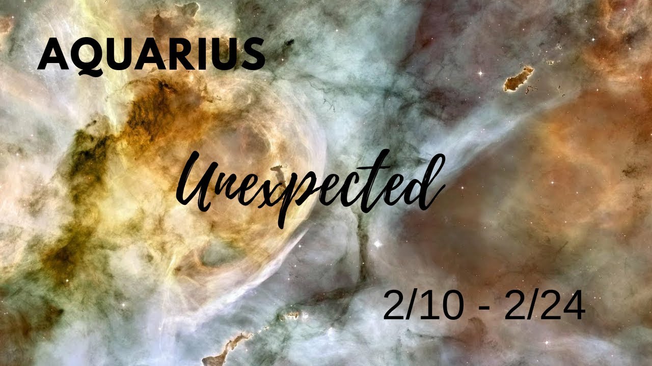 AQUARIUS: The Unexpected . . . 2/10 - 2/24
