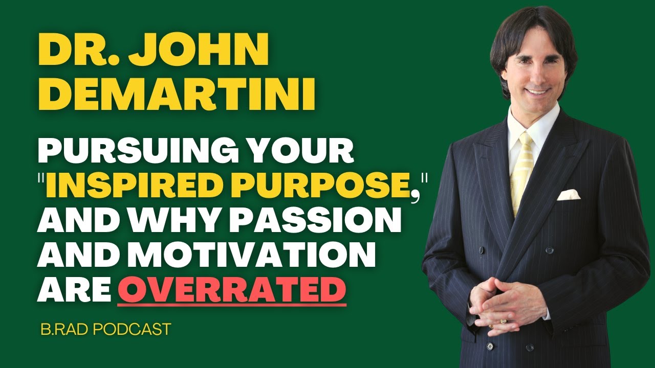 B.rad Podcast - Dr. John Demartini: Pursuing Your “Inspired Purpose,” And Why Passion is Overrated