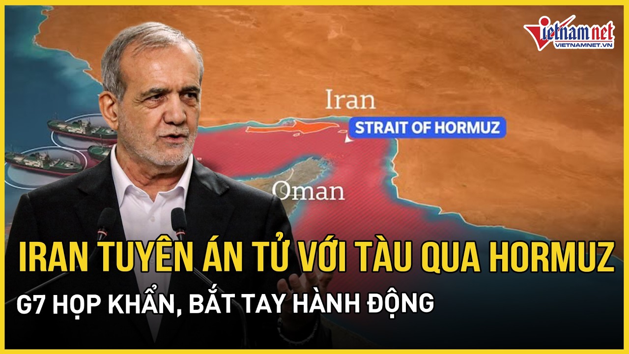 3 tàu bị tấn công khi qua eo biển Hormuz, Iran tuyên bố chết chóc, G7 họp khẩn, bắt tay hành động