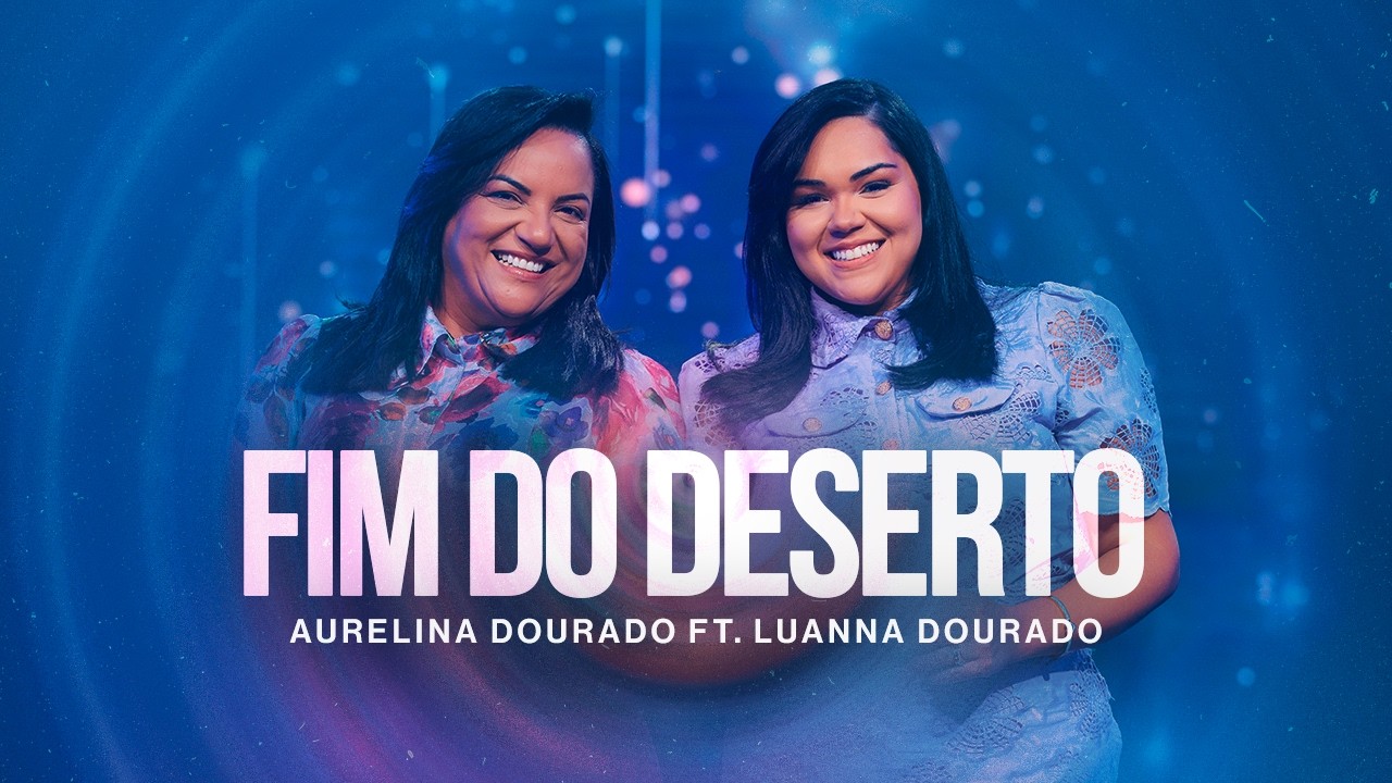 Fim Do Deserto | Luanna Dourado feat. Aurelina Dourado