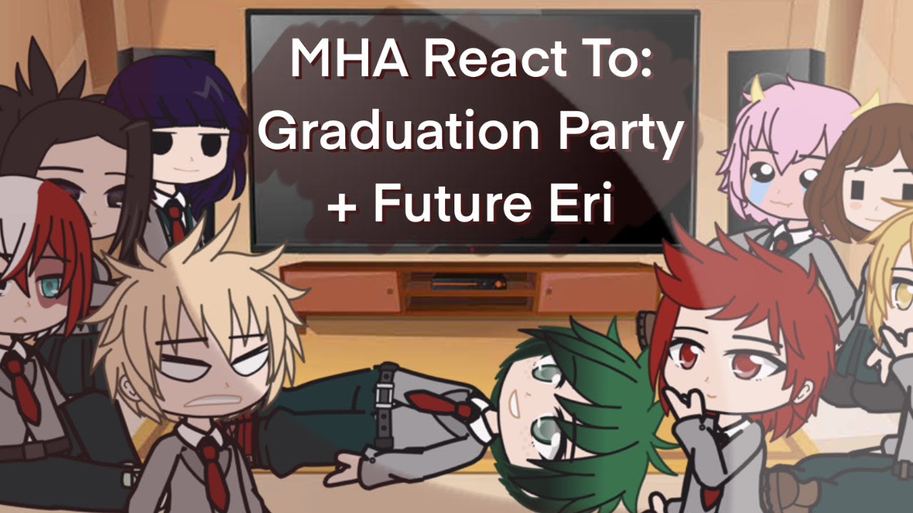 MHA react to Graduation Party + Future Eri || Yuxii