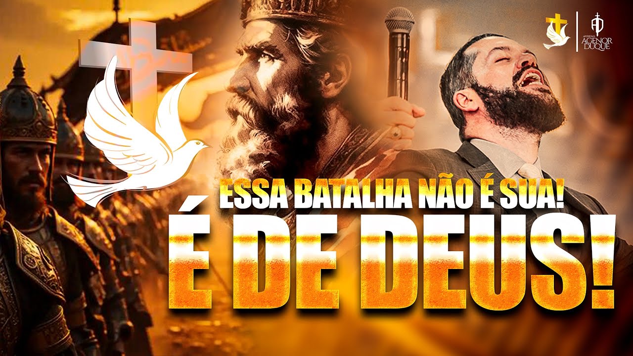ESSA BATALHA N&Atilde;O &Eacute; SUA! &Eacute; DE DEUS! - Ap&oacute;stolo Agenor Duque 