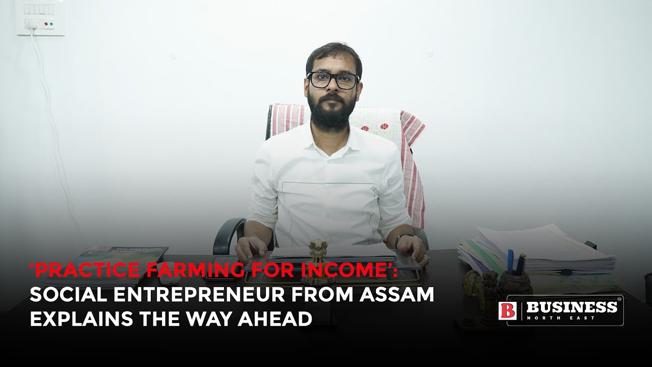 'Practice farming for income': Social entrepreneur from Assam explains the way ahead
