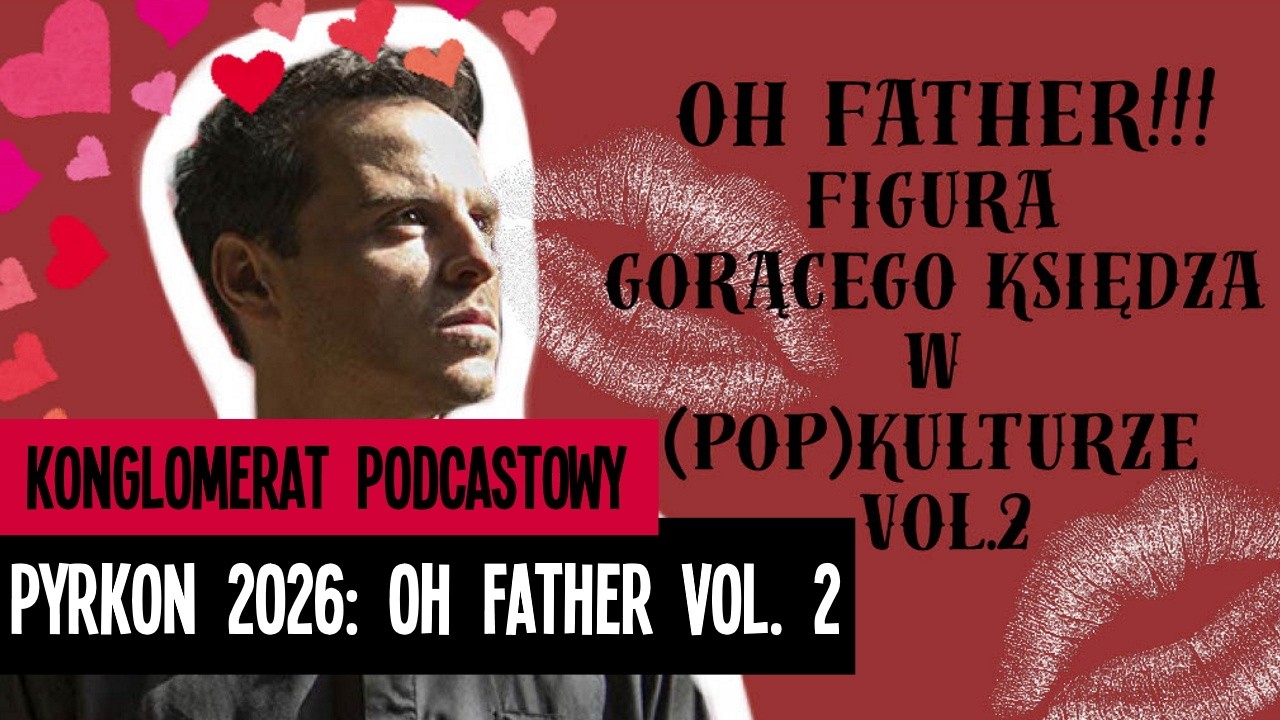 Pyrkon 2026: Oh father! &ndash; figura gorącego księdza w (pop)kulturze vol.2