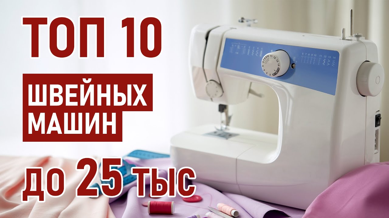 ТОП-10 швейных машин до 25 тысяч рублей. Лучшие швейные машины 2021.