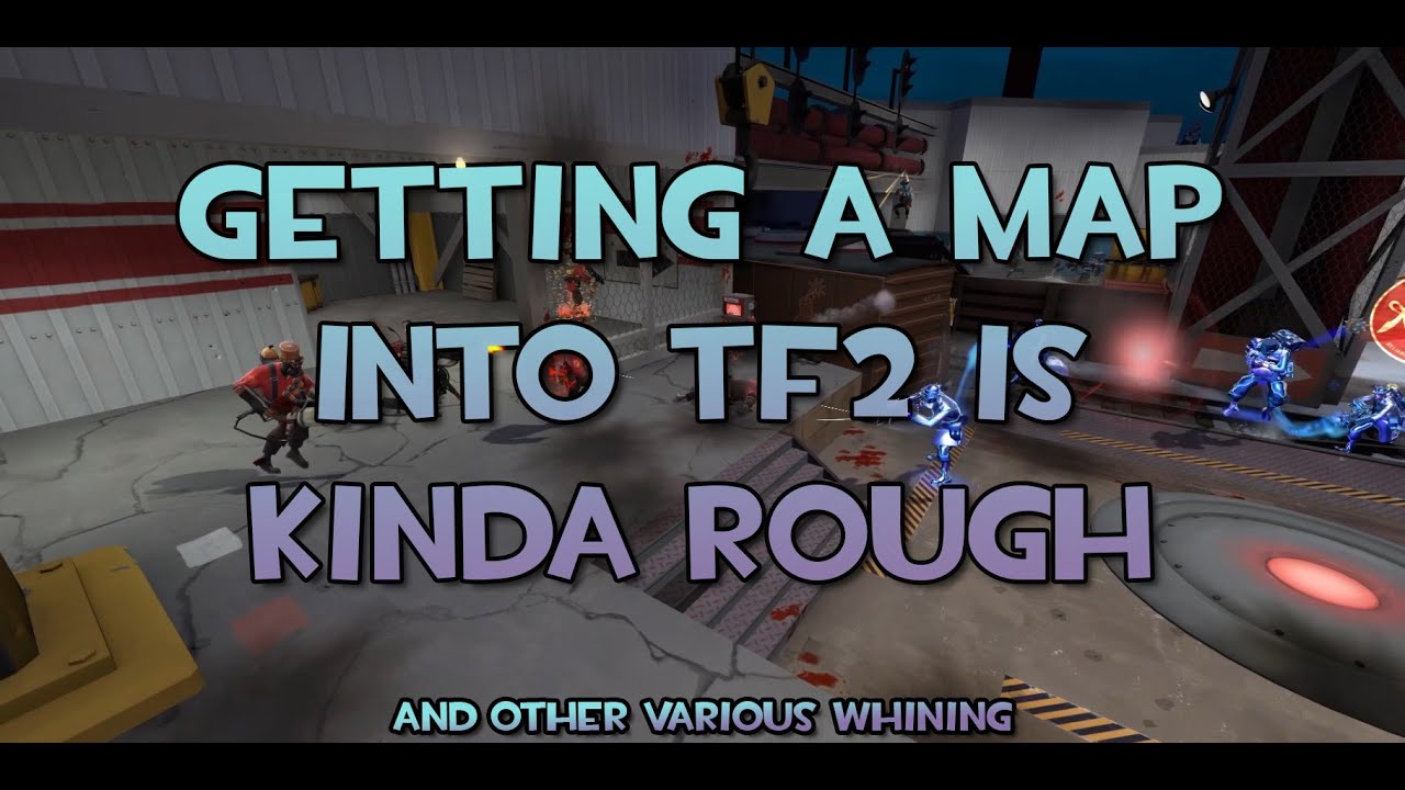 The Problem With Getting A Map Into TF2