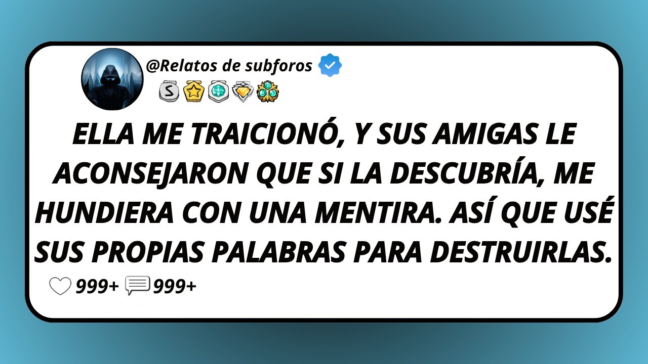 Ella Me Traicionó, Y Sus Amigas Le Aconsejaron Que Si La Descubría, Me Hundiera Con Una Mentira...