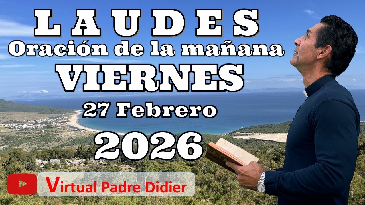 Laudes de hoy Viernes 27 Febrero 2026. I SEMANA CUARESMA. Oración de la mañana. Padre Didier