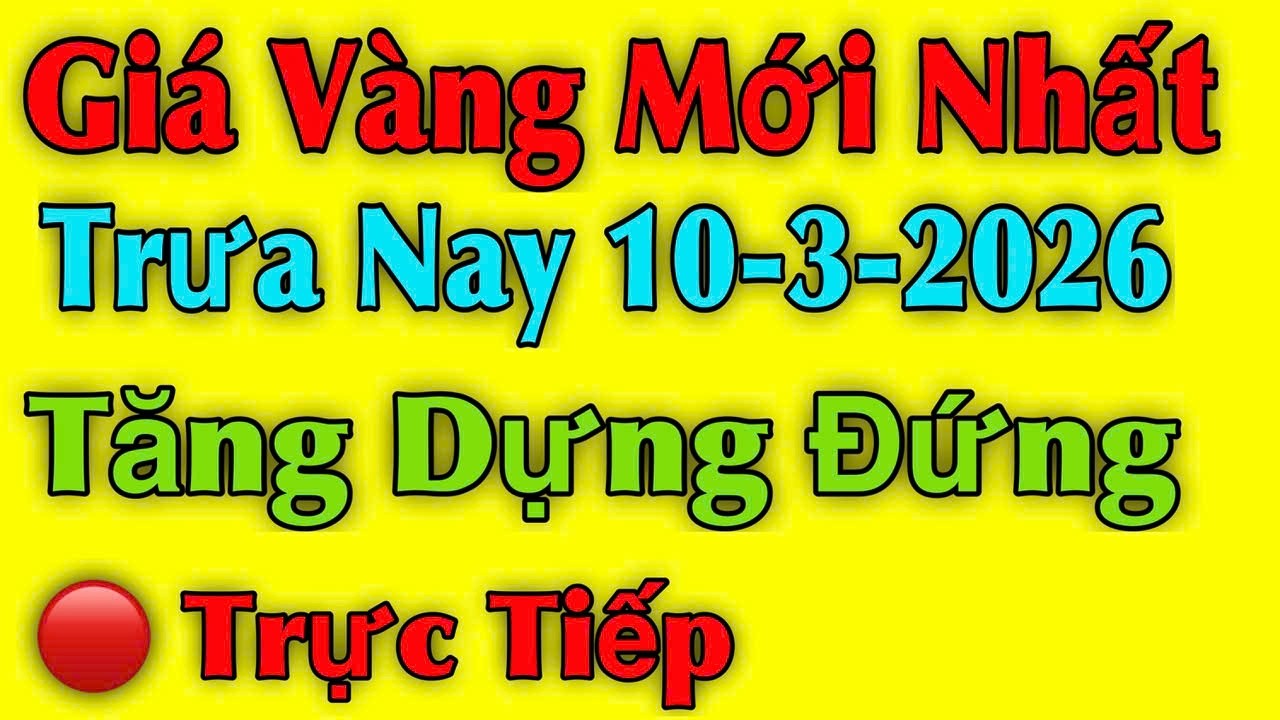 Giá vàng hôm nay ngày 10/03/2026 , Tăng Dựng Đứng - giá vàng 9999, vàng sjc, vàng nhẫn 9999...