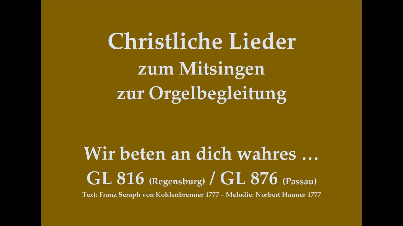 Wir beten an dich wahres … GL 8xx (Regensb./Passau) Mitsingversion mit Orgelbegl. und eingebl. Text