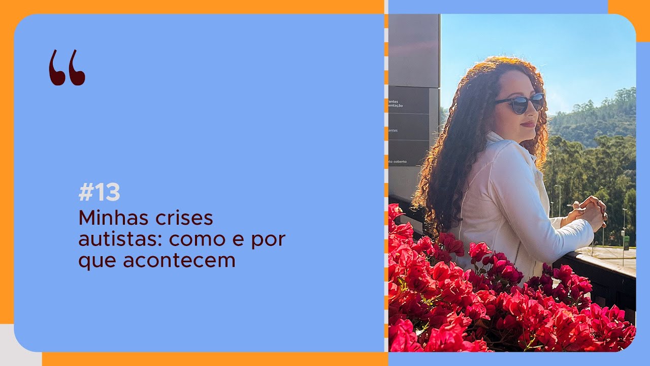 #13 - Minhas crises autistas: como e por que acontecem