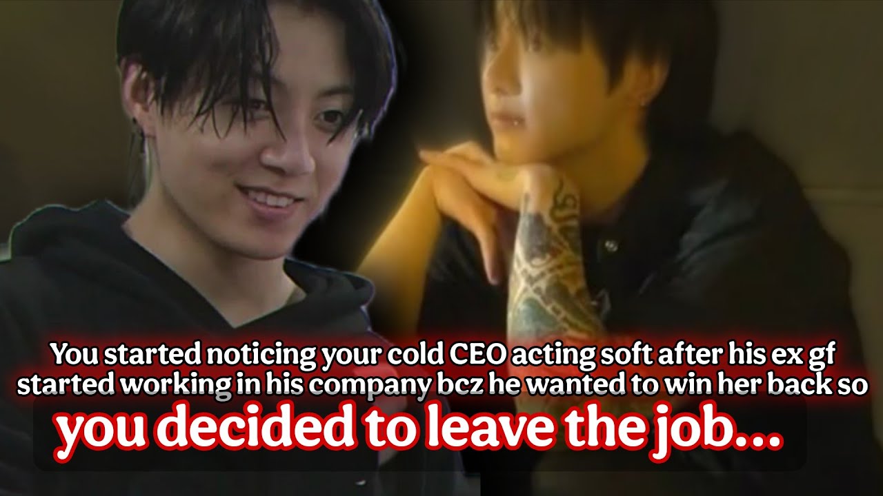 Jk ff | when You noticed ur cold CEO turned soft for his ex gf so u decided to leave the job BTS ff