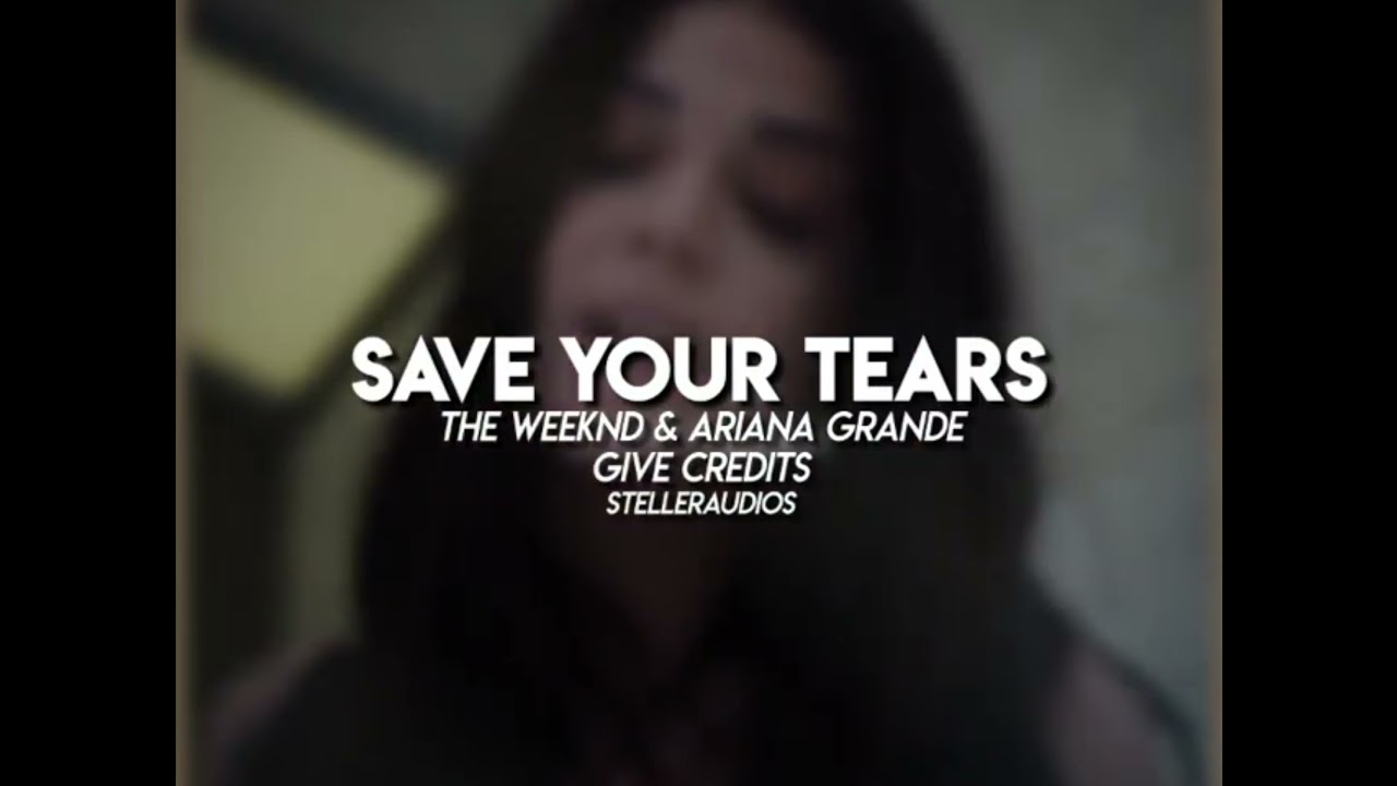 Save your tears | Edit Audio