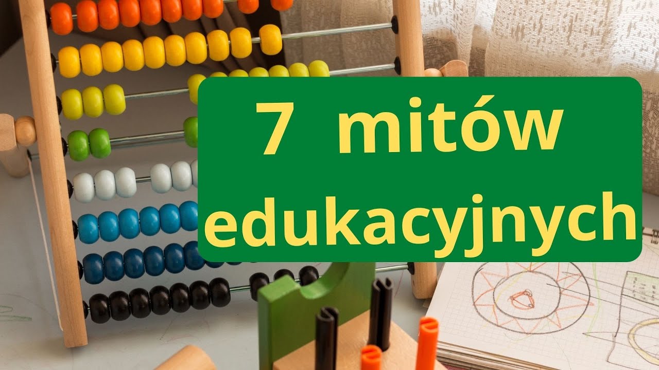 Oto 7 popularnych mitów psujących edukację. SPRAWDŹ czy im ulegasz?