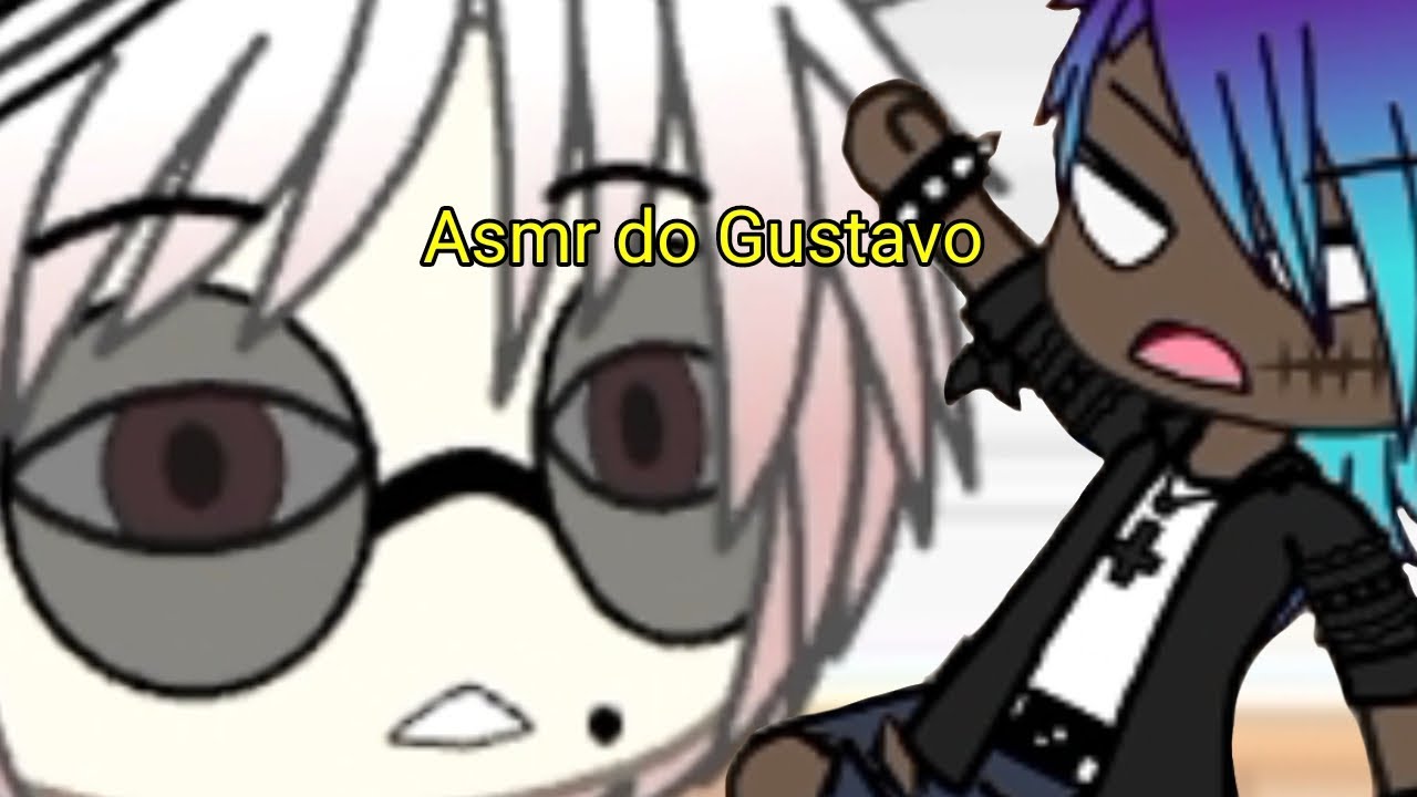 ASMR DO GUSTAVO//Gacha life