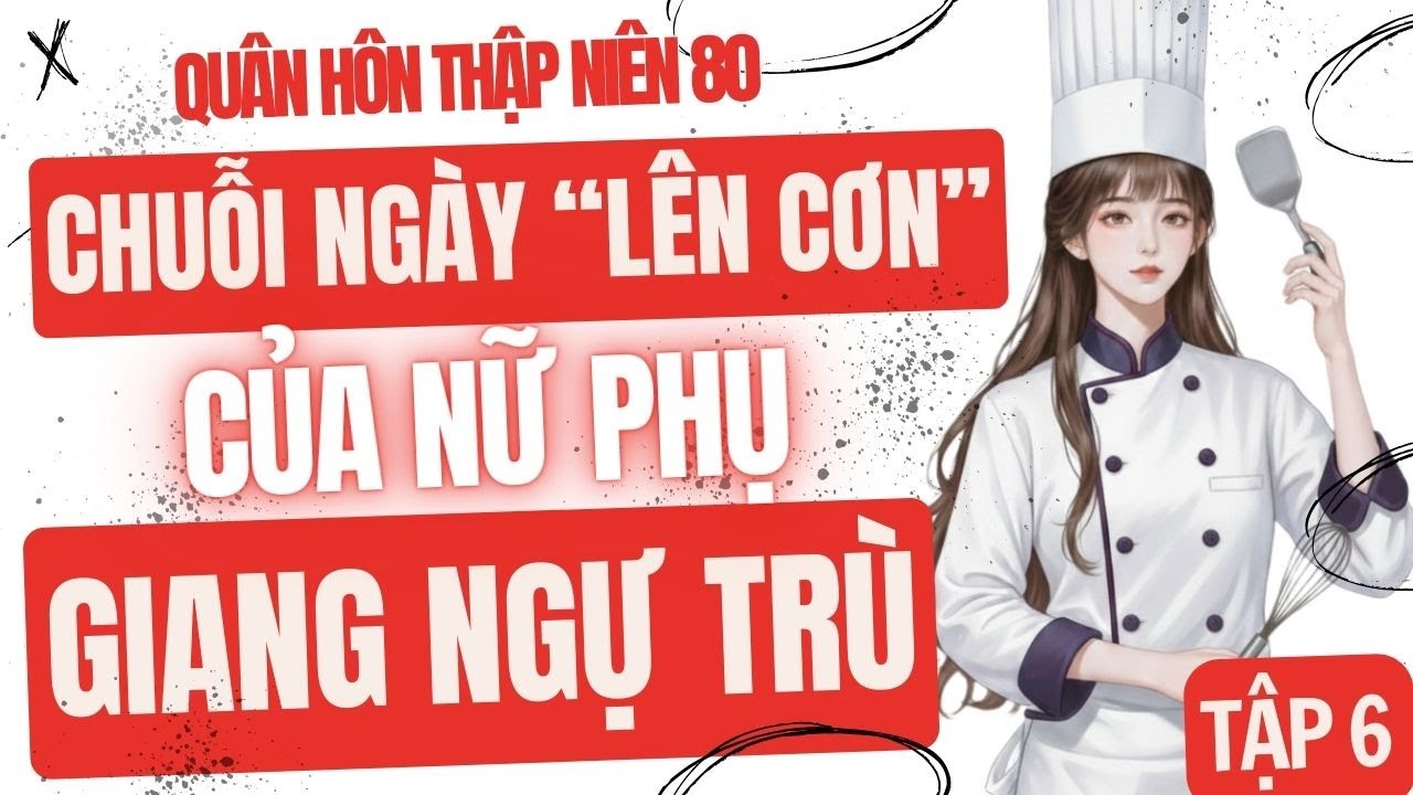 Tập 6: Quân Hôn 80 - Chuỗi Ngày 