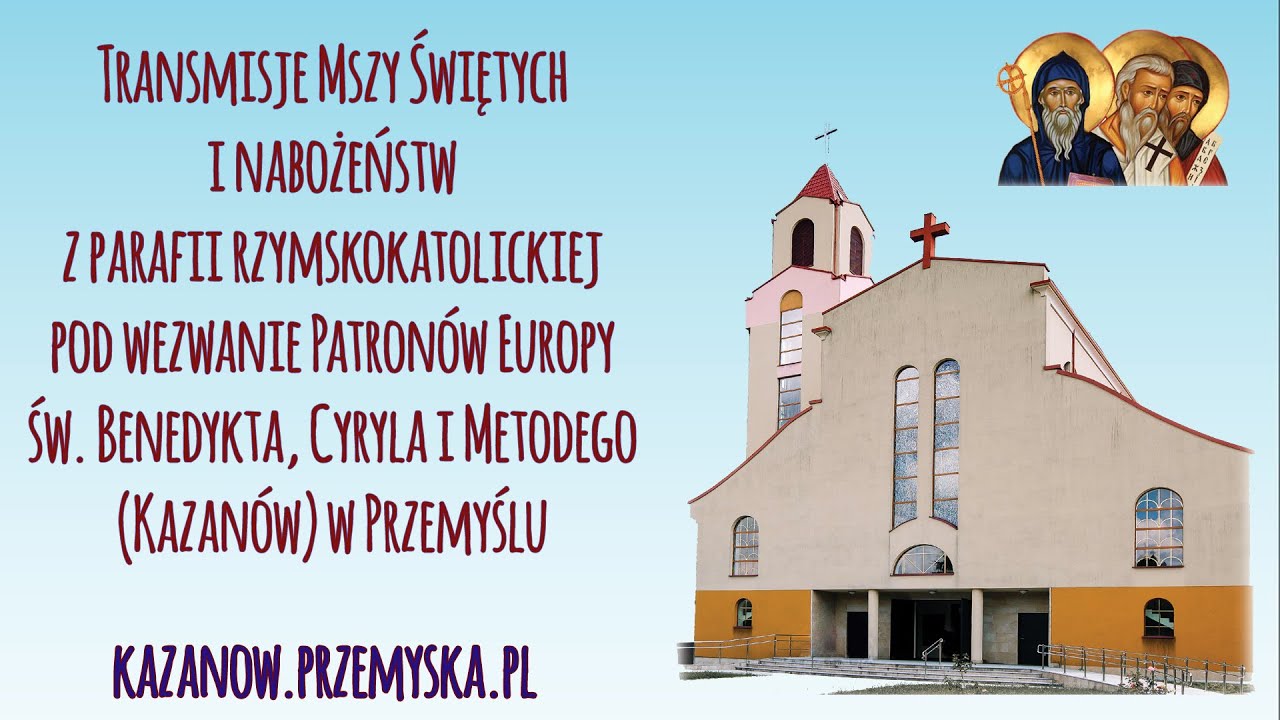 TRANSMISJA MSZY ŚWIĘTEJ Z KOŚCIOŁA PW. ŚW. BENEDYKTA, CYRYLA I METODEGO (KAZANÓW) W PRZEMYŚLU