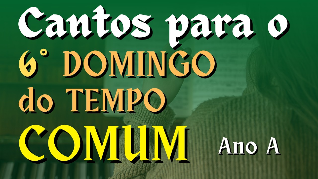 CANTOS FÁCEIS E LITÚRGICOS PARA A MISSA DO 6° DOMINGO DO TEMPO COMUM -15/02- Com cifras e partituras