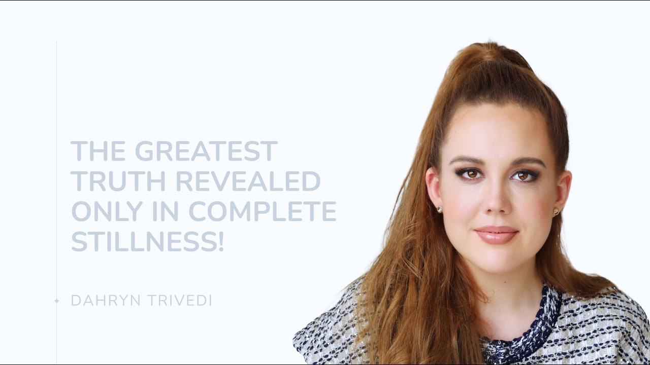 The Greatest Truth Revealed Only in Complete Stillness! | Dahryn Trivedi