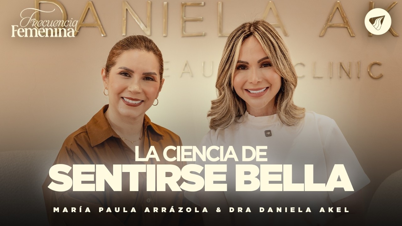 La Ciencia de Sentirse Bella | Frecuencia Femenina con la Dra Daniela Akel y P. María Paula Arrázola
