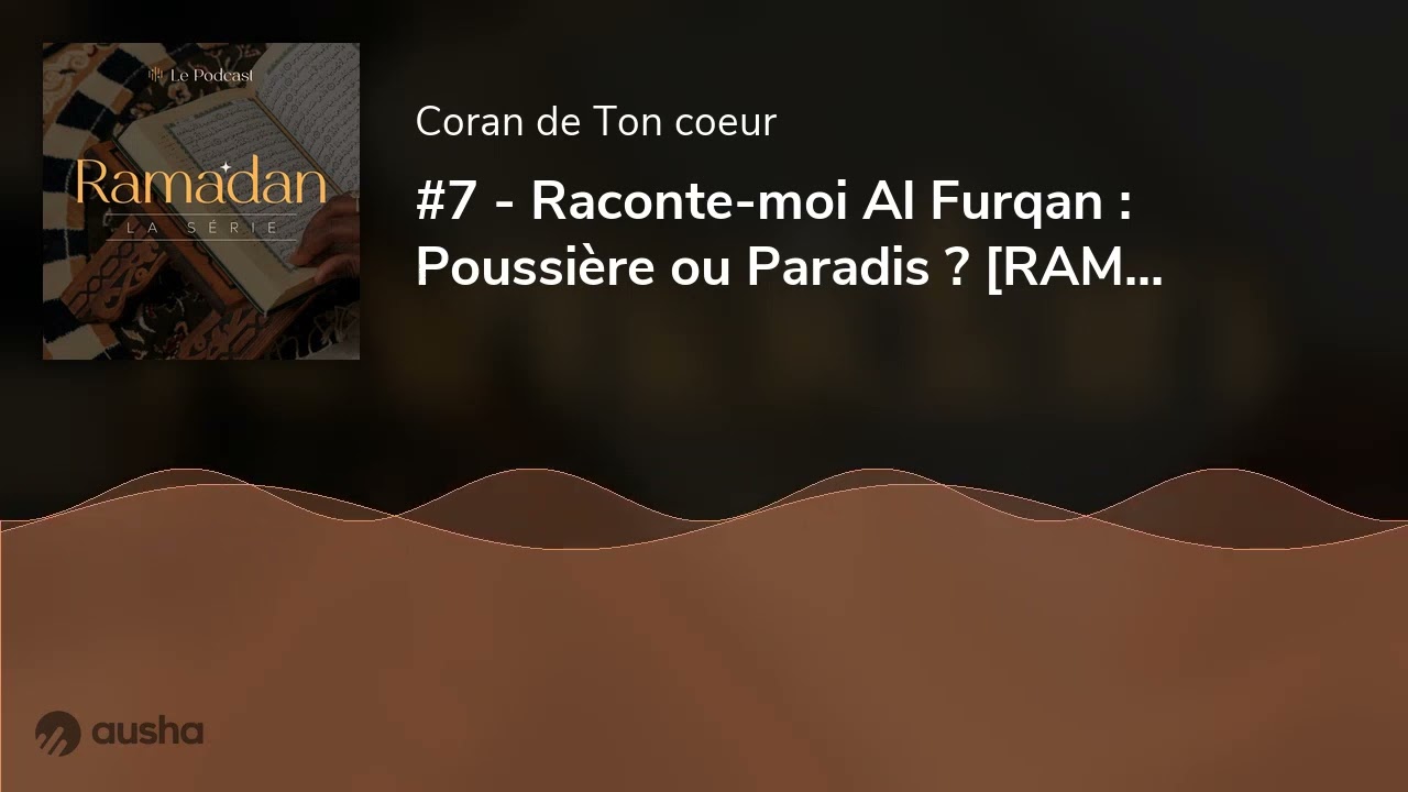#7 - Raconte-moi Al Furqan : Poussi&egrave;re ou Paradis ? [RAMADHAN S&eacute;ries]