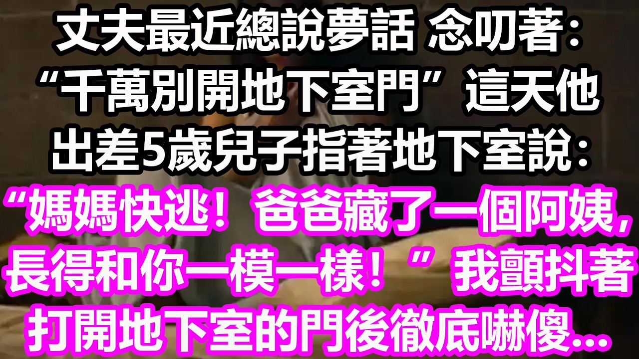 丈夫最近總說夢話，念叨著：“千萬別開地下室門！”這天他出差，5歲兒子指著地下室說：“媽媽快逃！爸爸藏了一個阿姨，長得和你一模一樣！”我顫抖著打開地下室的門後看見一幕徹底嚇傻...#淺談人生#民間故事