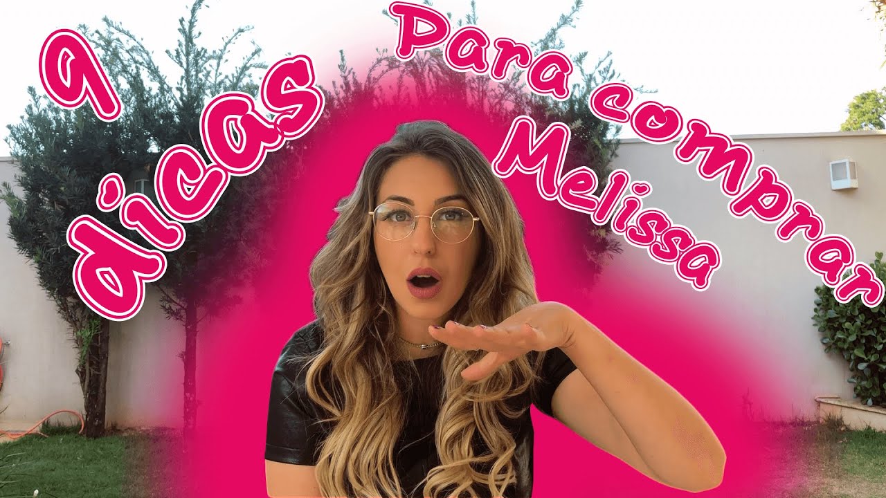 Não erre ao comprar sua Melissa! Confira nossas dicas agora