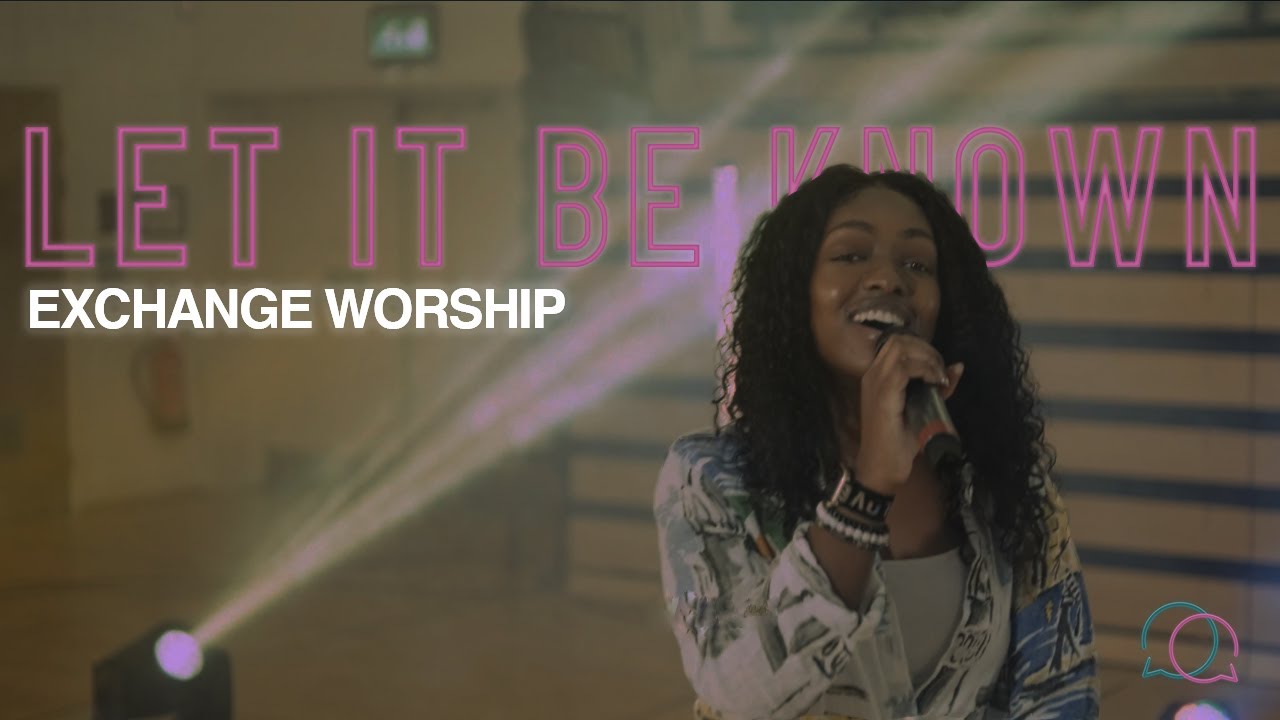 Let It Be Known || Exchange Worship