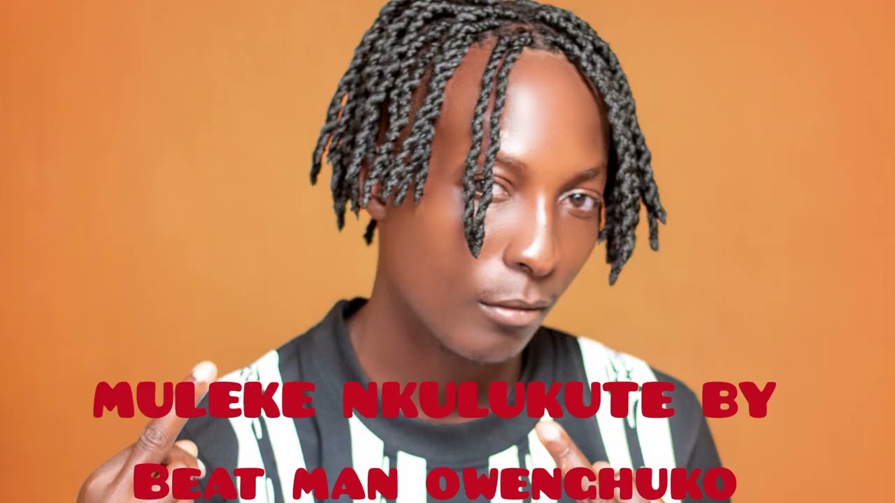 MULEKE NKULUKUTE BY BEAT MAN OWENGHUKO IS NOW OUT SUBSCRIBE AND DOWNLOAD THIS SONG MP3