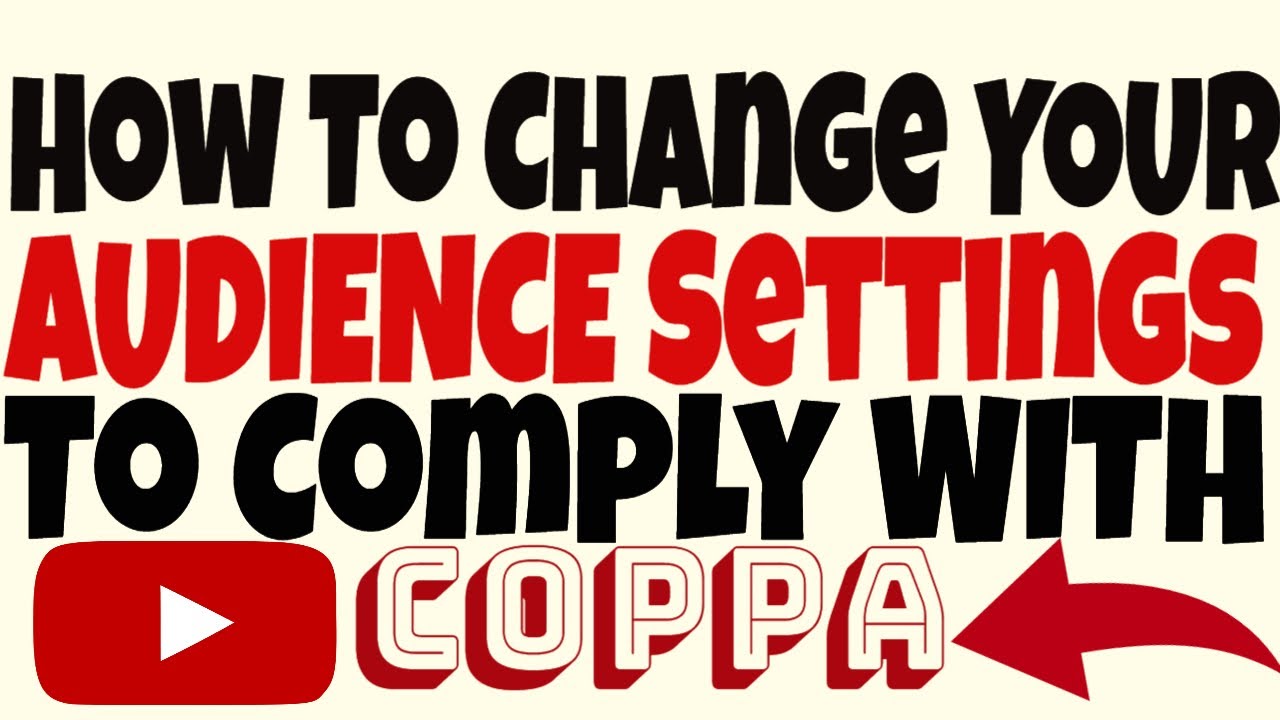 How To Change Your Audience Settings To Comply With COPPA