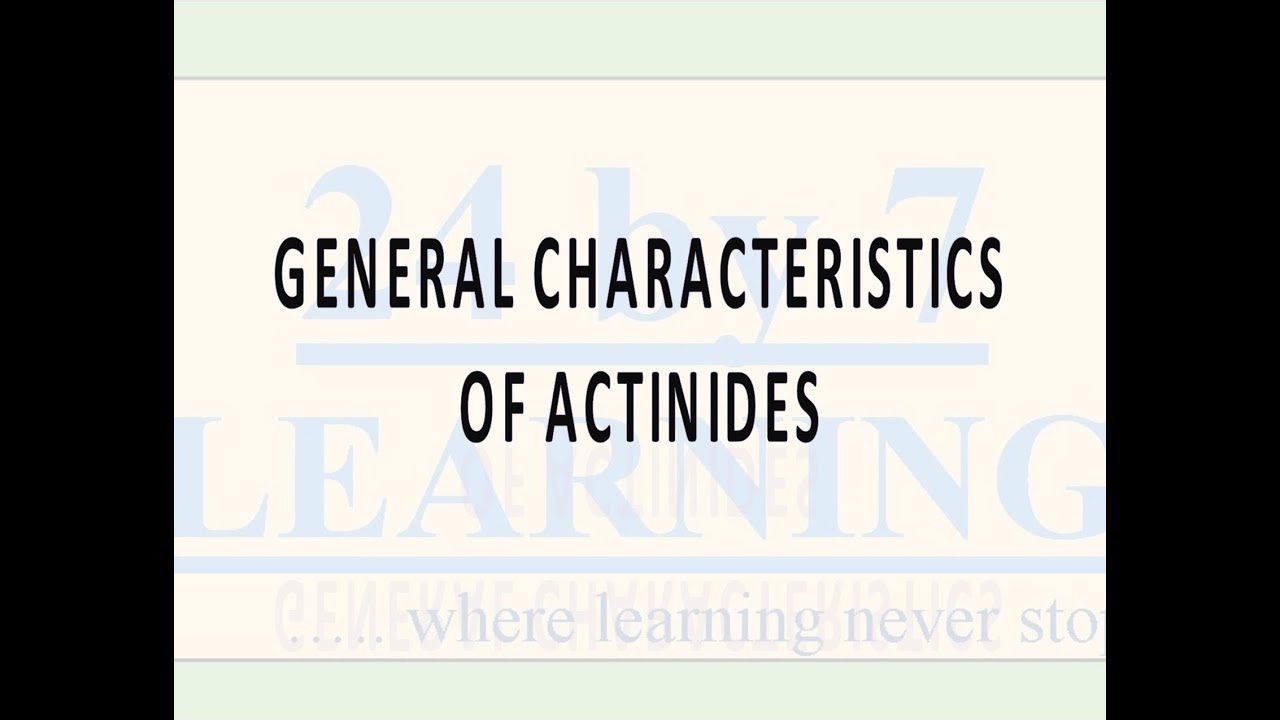 Video 7: General Characteristics of Actinides