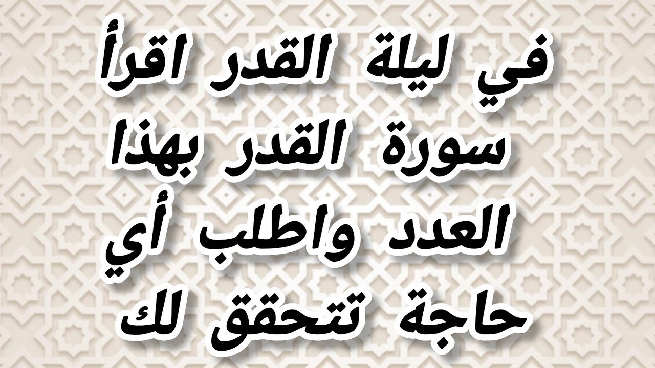 في ليلة القدر استقبل القبلة واقرأ سورة القدر بهذا العدد واطلب اي حاجة تتحقق لك 